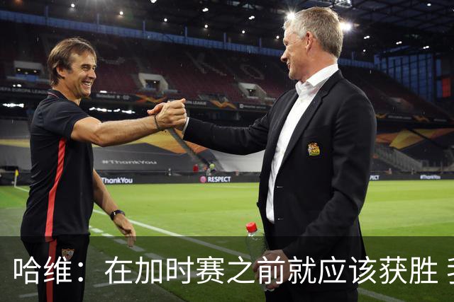 哈维：在加时赛之前就应该获胜 我们必须吸取教训